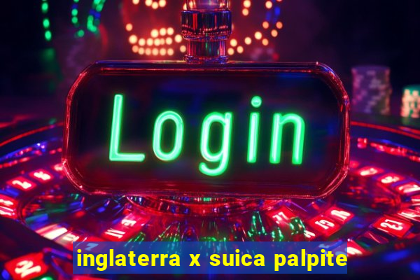 inglaterra x suica palpite